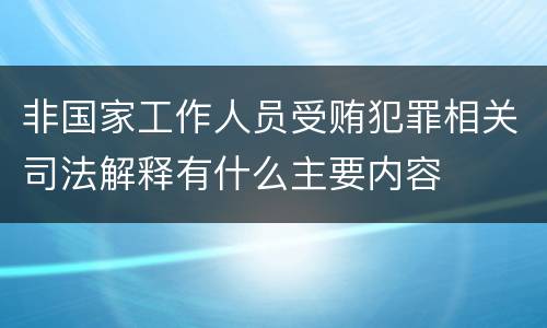 非国家工作人员受贿犯罪相关司法解释有什么主要内容
