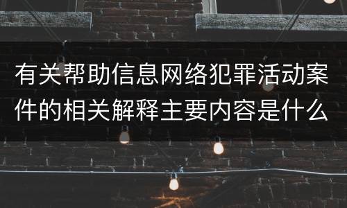有关帮助信息网络犯罪活动案件的相关解释主要内容是什么