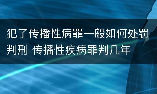 犯了传播性病罪一般如何处罚判刑 传播性疾病罪判几年