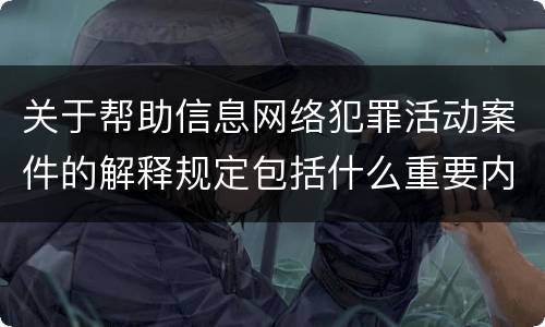 关于帮助信息网络犯罪活动案件的解释规定包括什么重要内容