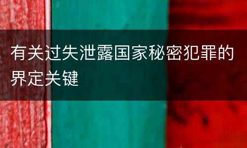 有关过失泄露国家秘密犯罪的界定关键