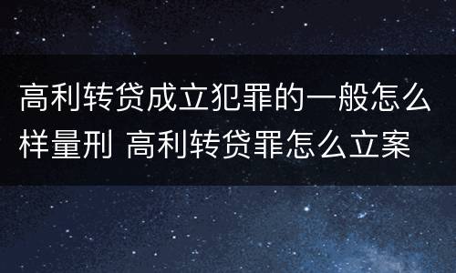 高利转贷成立犯罪的一般怎么样量刑 高利转贷罪怎么立案