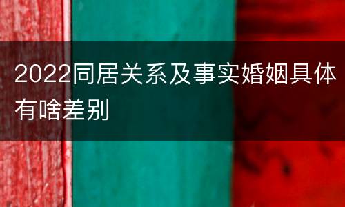 2022同居关系及事实婚姻具体有啥差别