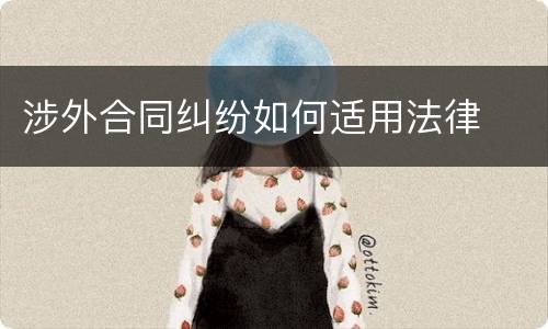 涉外合同纠纷如何适用法律