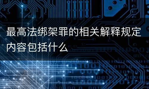 最高法绑架罪的相关解释规定内容包括什么