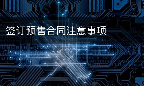 签订预售合同注意事项