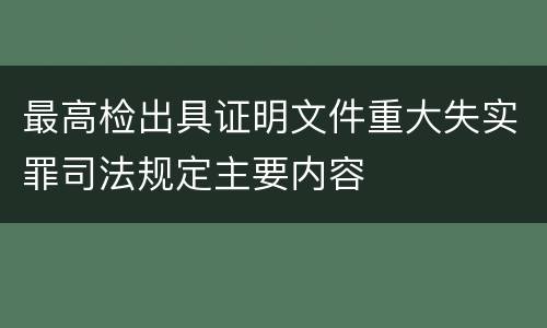 最高检出具证明文件重大失实罪司法规定主要内容