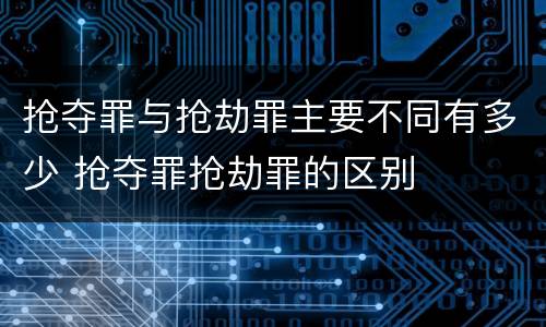 抢夺罪与抢劫罪主要不同有多少 抢夺罪抢劫罪的区别