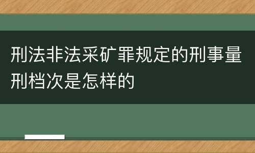 刑法非法采矿罪规定的刑事量刑档次是怎样的