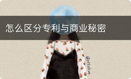 怎么区分专利与商业秘密