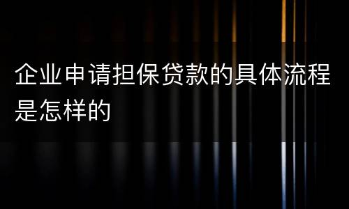 企业申请担保贷款的具体流程是怎样的