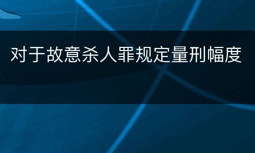 对于故意杀人罪规定量刑幅度