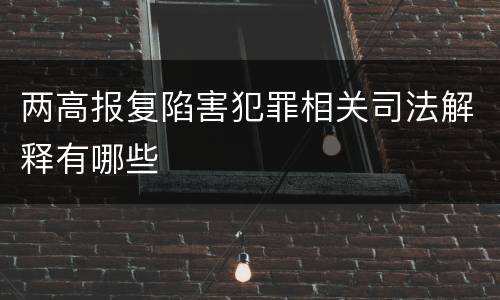 两高报复陷害犯罪相关司法解释有哪些