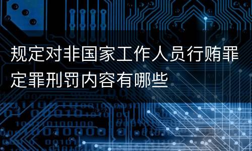规定对非国家工作人员行贿罪定罪刑罚内容有哪些