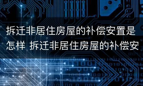 拆迁非居住房屋的补偿安置是怎样 拆迁非居住房屋的补偿安置是怎样计算的