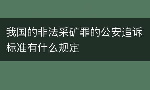 我国的非法采矿罪的公安追诉标准有什么规定