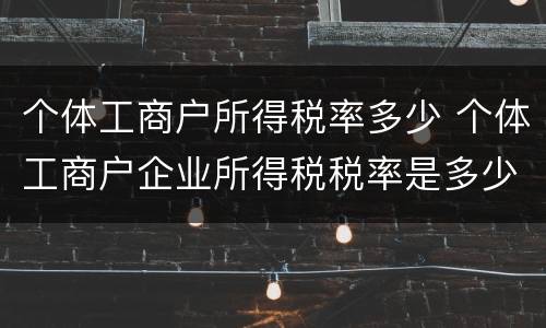个体工商户所得税率多少 个体工商户企业所得税税率是多少