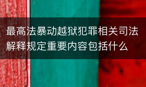 最高法暴动越狱犯罪相关司法解释规定重要内容包括什么