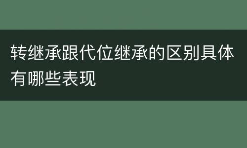 转继承跟代位继承的区别具体有哪些表现