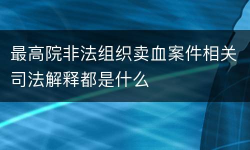 最高院非法组织卖血案件相关司法解释都是什么