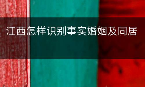 江西怎样识别事实婚姻及同居