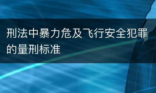 刑法中暴力危及飞行安全犯罪的量刑标准