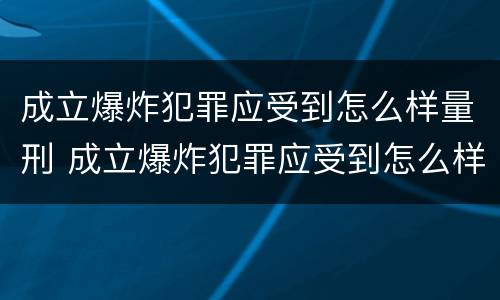 成立爆炸犯罪应受到怎么样量刑 成立爆炸犯罪应受到怎么样量刑处罚