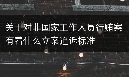 关于对非国家工作人员行贿案有着什么立案追诉标准