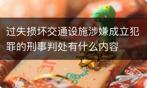 过失损坏交通设施涉嫌成立犯罪的刑事判处有什么内容