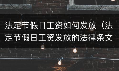 法定节假日工资如何发放（法定节假日工资发放的法律条文）