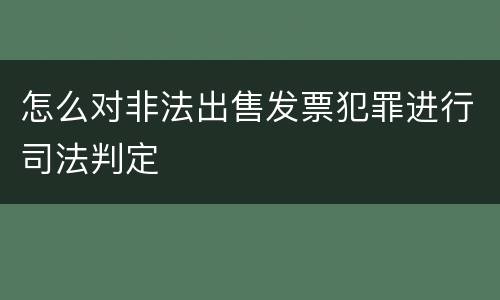 怎么对非法出售发票犯罪进行司法判定