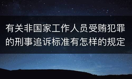 有关非国家工作人员受贿犯罪的刑事追诉标准有怎样的规定