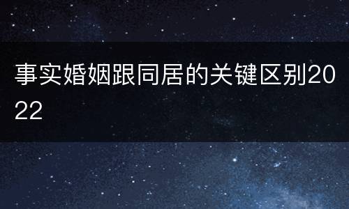 事实婚姻跟同居的关键区别2022