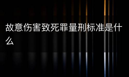 故意伤害致死罪量刑标准是什么