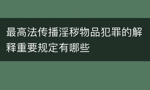 最高法传播淫秽物品犯罪的解释重要规定有哪些