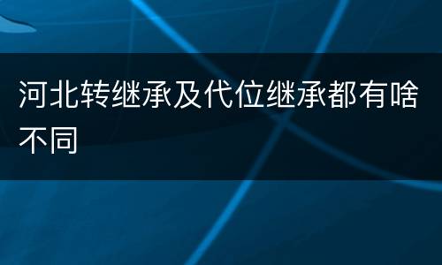 河北转继承及代位继承都有啥不同