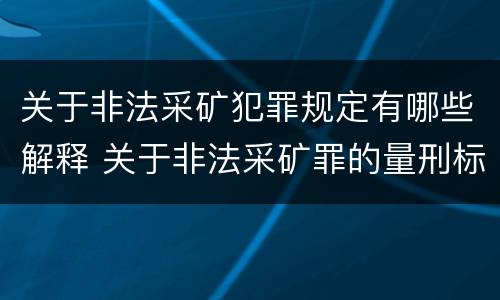 关于非法采矿犯罪规定有哪些解释 关于非法采矿罪的量刑标准