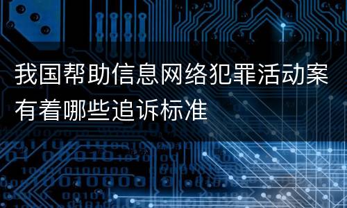 我国帮助信息网络犯罪活动案有着哪些追诉标准