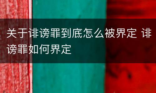 关于诽谤罪到底怎么被界定 诽谤罪如何界定