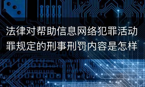 法律对帮助信息网络犯罪活动罪规定的刑事刑罚内容是怎样的