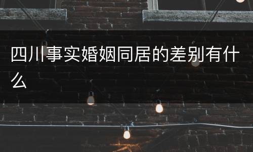 四川事实婚姻同居的差别有什么