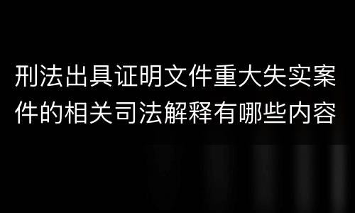 刑法出具证明文件重大失实案件的相关司法解释有哪些内容