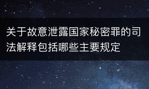 关于故意泄露国家秘密罪的司法解释包括哪些主要规定