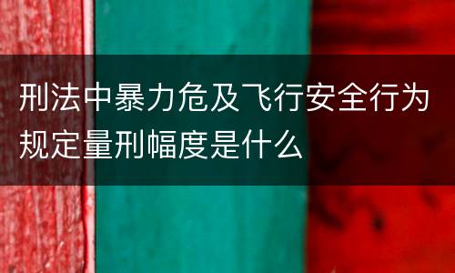 刑法中暴力危及飞行安全行为规定量刑幅度是什么