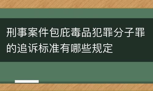 刑事案件包庇毒品犯罪分子罪的追诉标准有哪些规定