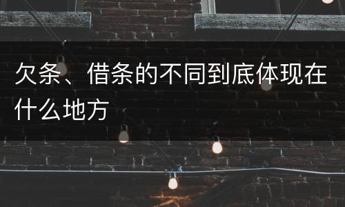 欠条、借条的不同到底体现在什么地方