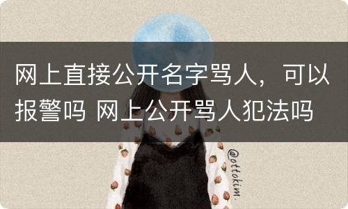 网上直接公开名字骂人，可以报警吗 网上公开骂人犯法吗