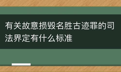 有关故意损毁名胜古迹罪的司法界定有什么标准