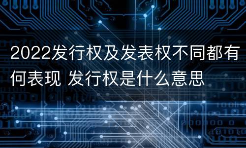2022发行权及发表权不同都有何表现 发行权是什么意思