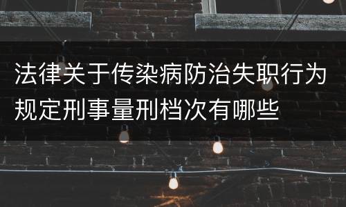 法律关于传染病防治失职行为规定刑事量刑档次有哪些